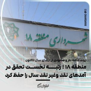 منطقه ۱۸ ؛ رتبه نخست تحقق در آمدهای نقد وغیر نقد سال را حفظ کرد